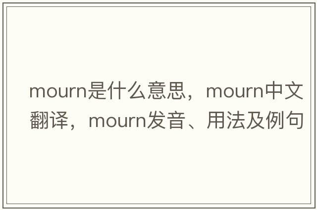 mourn是什么意思，mourn中文翻譯，mourn發(fā)音、用法及例句