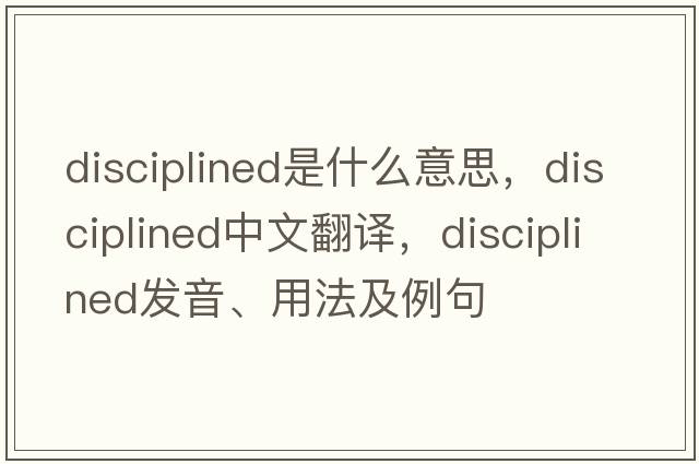 disciplined是什么意思，disciplined中文翻譯，disciplined發(fā)音、用法及例句