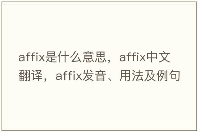 affix是什么意思，affix中文翻譯，affix發(fā)音、用法及例句