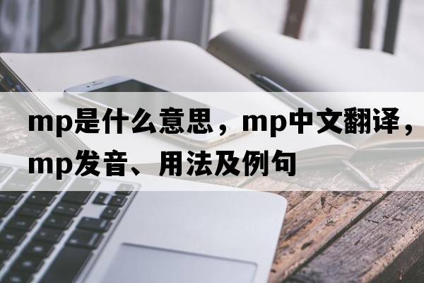 MP是什么意思，MP中文翻譯，MP發(fā)音、用法及例句