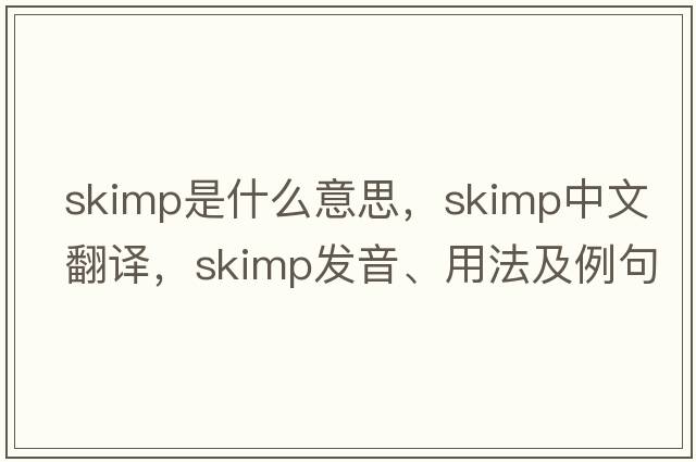 skimp是什么意思，skimp中文翻譯，skimp發(fā)音、用法及例句