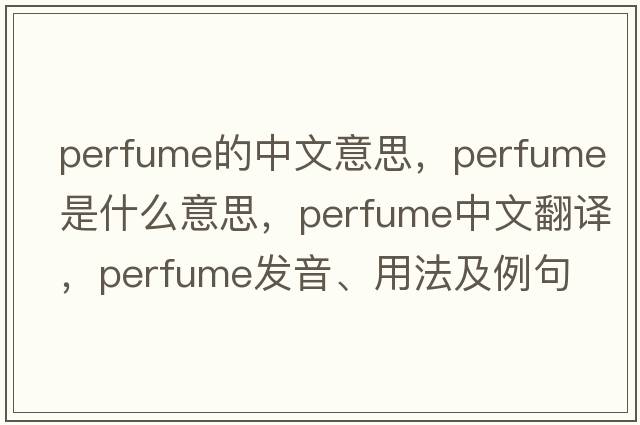 perfume的中文意思，perfume是什么意思，perfume中文翻譯，perfume發(fā)音、用法及例句