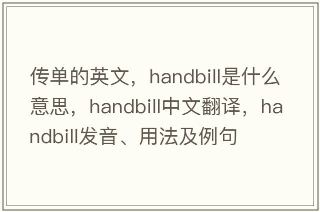 傳單的英文，handbill是什么意思，handbill中文翻譯，handbill發(fā)音、用法及例句