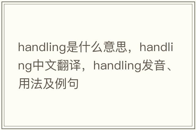 handling是什么意思，handling中文翻譯，handling發(fā)音、用法及例句