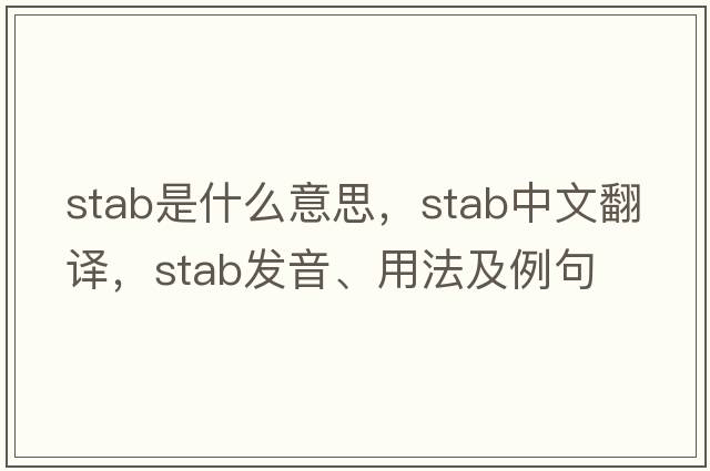 stab是什么意思，stab中文翻譯，stab發(fā)音、用法及例句