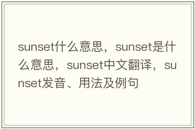 sunset什么意思，sunset是什么意思，sunset中文翻譯，sunset發(fā)音、用法及例句
