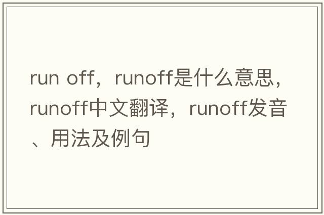 run off，runoff是什么意思，runoff中文翻譯，runoff發(fā)音、用法及例句