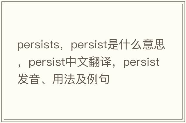 persists，persist是什么意思，persist中文翻譯，persist發(fā)音、用法及例句