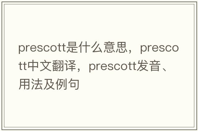 prescott是什么意思，prescott中文翻譯，prescott發(fā)音、用法及例句