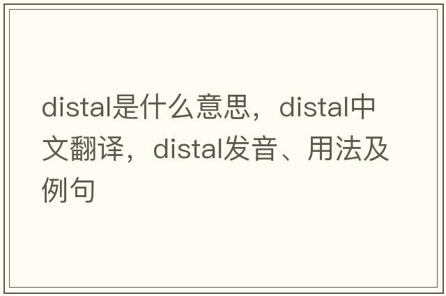 distal是什么意思，distal中文翻譯，distal發(fā)音、用法及例句