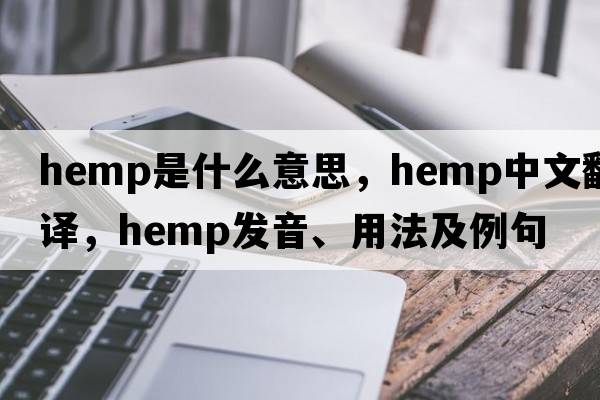 hemp是什么意思，hemp中文翻譯，hemp發(fā)音、用法及例句