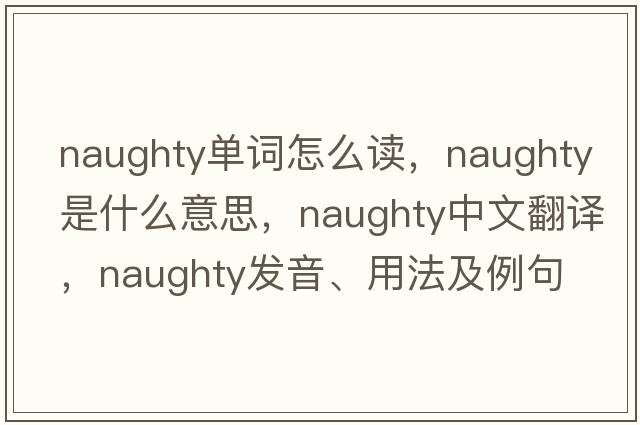naughty單詞怎么讀，naughty是什么意思，naughty中文翻譯，naughty發(fā)音、用法及例句