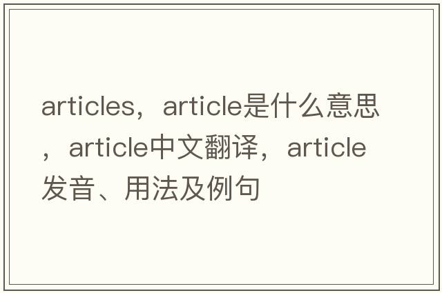 articles，article是什么意思，article中文翻譯，article發(fā)音、用法及例句