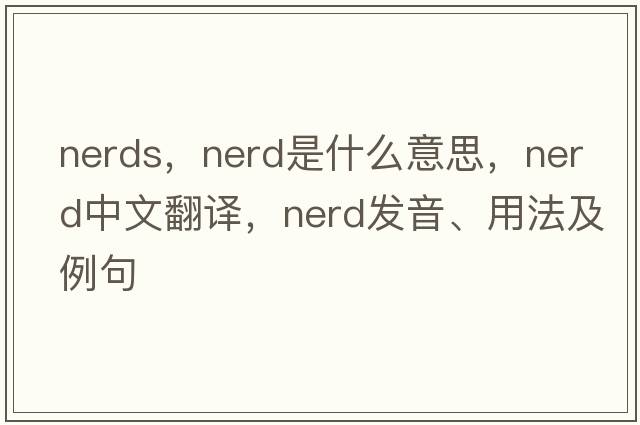 nerds，nerd是什么意思，nerd中文翻譯，nerd發(fā)音、用法及例句