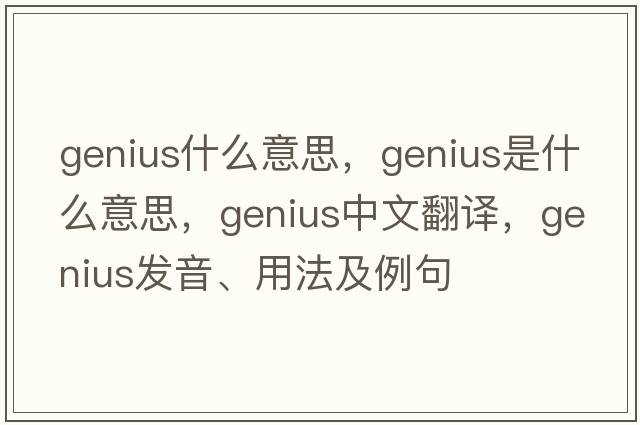genius什么意思，genius是什么意思，genius中文翻譯，genius發(fā)音、用法及例句