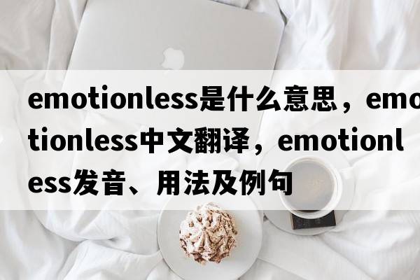 emotionless是什么意思，emotionless中文翻譯，emotionless發(fā)音、用法及例句