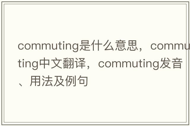 commuting是什么意思，commuting中文翻譯，commuting發(fā)音、用法及例句