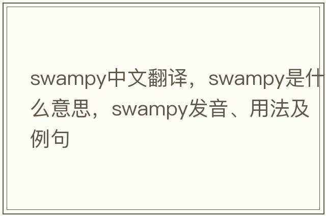 swampy中文翻譯，swampy是什么意思，swampy發(fā)音、用法及例句