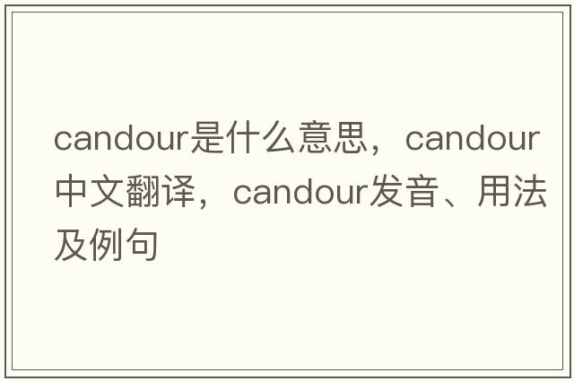 candour是什么意思，candour中文翻譯，candour發(fā)音、用法及例句