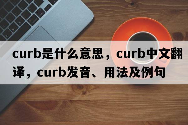 curb是什么意思，curb中文翻譯，curb發(fā)音、用法及例句