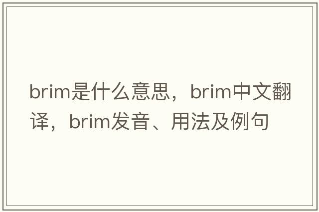 brim是什么意思，brim中文翻譯，brim發(fā)音、用法及例句