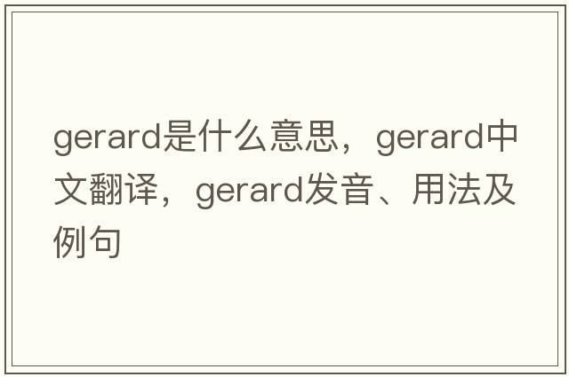 gerard是什么意思，gerard中文翻譯，gerard發(fā)音、用法及例句