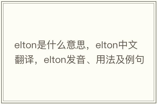 elton是什么意思，elton中文翻譯，elton發(fā)音、用法及例句