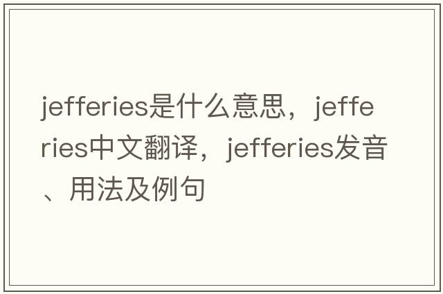 JEFFERIES是什么意思，JEFFERIES中文翻譯，JEFFERIES發(fā)音、用法及例句