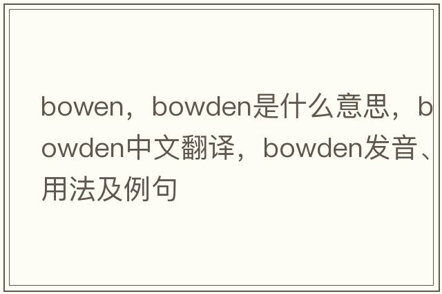 bowen，Bowden是什么意思，Bowden中文翻譯，Bowden發(fā)音、用法及例句
