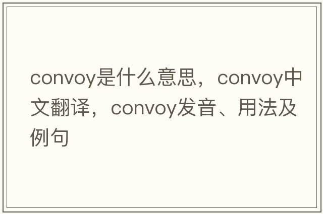 convoy是什么意思，convoy中文翻譯，convoy發(fā)音、用法及例句