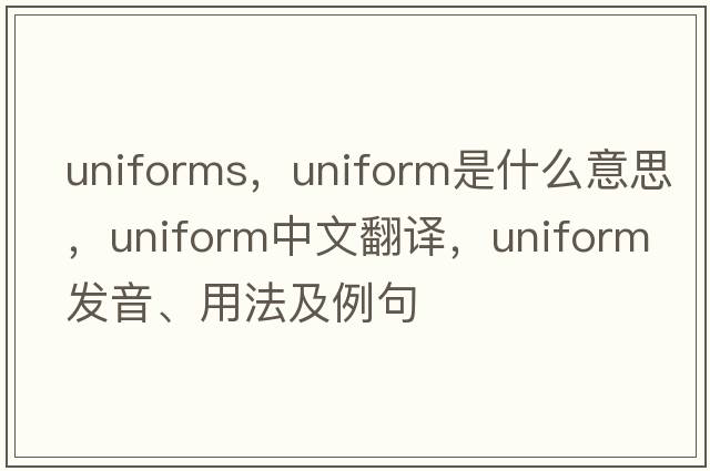 uniforms，uniform是什么意思，uniform中文翻譯，uniform發(fā)音、用法及例句