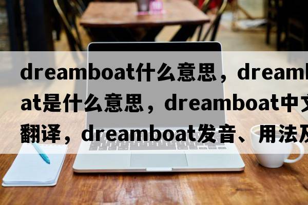 dreamboat什么意思，dreamboat是什么意思，dreamboat中文翻譯，dreamboat發(fā)音、用法及例句