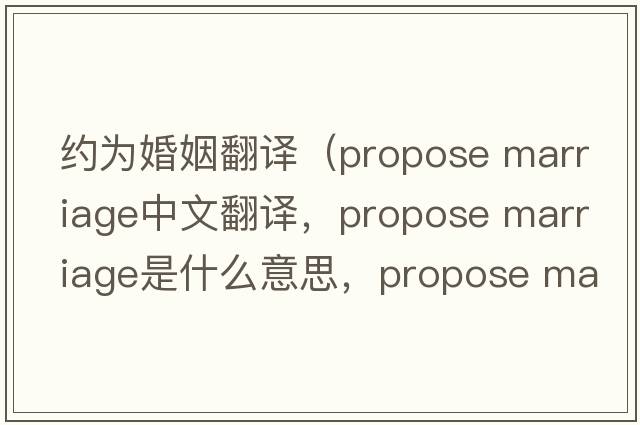 約為婚姻翻譯（propose marriage中文翻譯，propose marriage是什么意思，propose marriage發(fā)音、用法及例句）