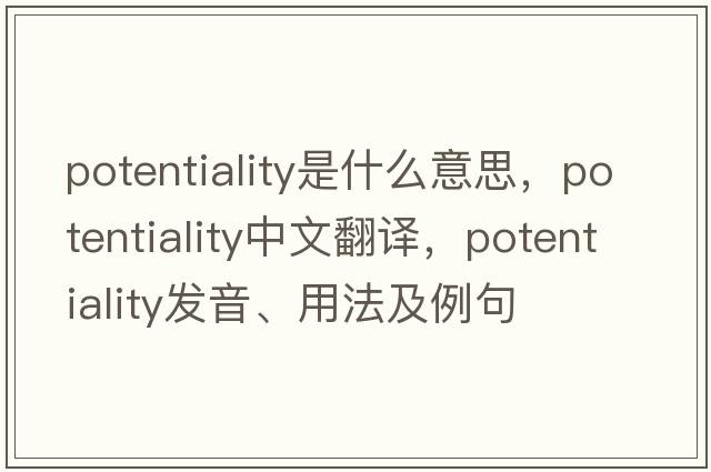 potentiality是什么意思，potentiality中文翻譯，potentiality發(fā)音、用法及例句