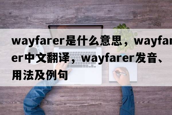 wayfarer是什么意思，wayfarer中文翻譯，wayfarer發(fā)音、用法及例句