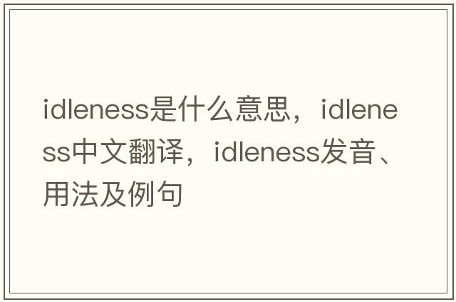 idleness是什么意思，idleness中文翻譯，idleness發(fā)音、用法及例句