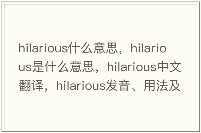 hilarious什么意思，hilarious是什么意思，hilarious中文翻譯，hilarious發(fā)音、用法及例句
