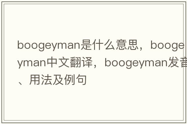 boogeyman是什么意思，boogeyman中文翻譯，boogeyman發(fā)音、用法及例句