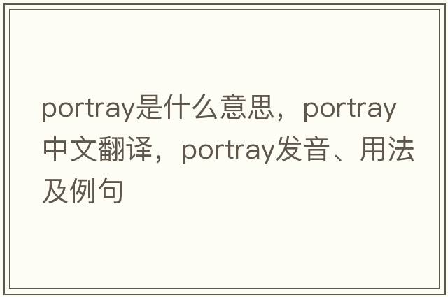 portray是什么意思，portray中文翻譯，portray發(fā)音、用法及例句