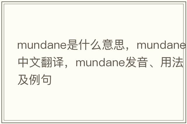 mundane是什么意思，mundane中文翻譯，mundane發(fā)音、用法及例句