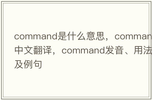 command是什么意思，command中文翻譯，command發(fā)音、用法及例句