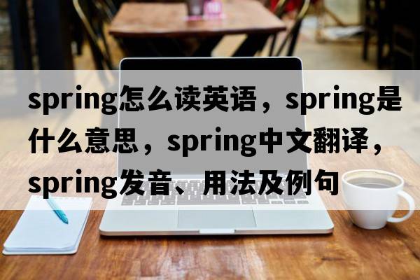 spring怎么讀英語(yǔ)，spring是什么意思，spring中文翻譯，spring發(fā)音、用法及例句