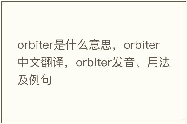 orbiter是什么意思，orbiter中文翻譯，orbiter發(fā)音、用法及例句