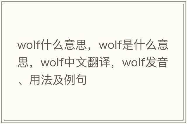 wolf什么意思，wolf是什么意思，wolf中文翻譯，wolf發(fā)音、用法及例句
