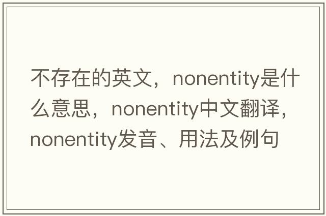 不存在的英文，nonentity是什么意思，nonentity中文翻譯，nonentity發(fā)音、用法及例句