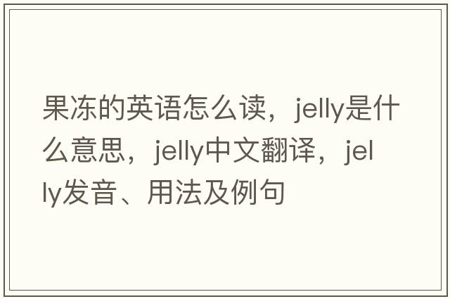 果凍的英語(yǔ)怎么讀，jelly是什么意思，jelly中文翻譯，jelly發(fā)音、用法及例句