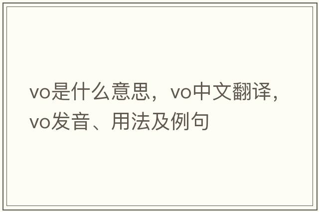 vo是什么意思，vo中文翻譯，vo發(fā)音、用法及例句