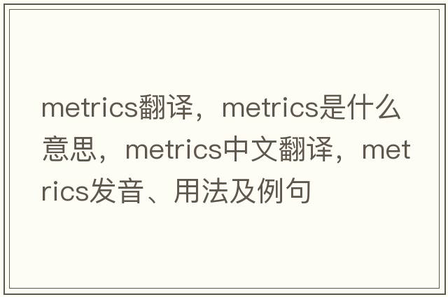 metrics翻譯，metrics是什么意思，metrics中文翻譯，metrics發(fā)音、用法及例句