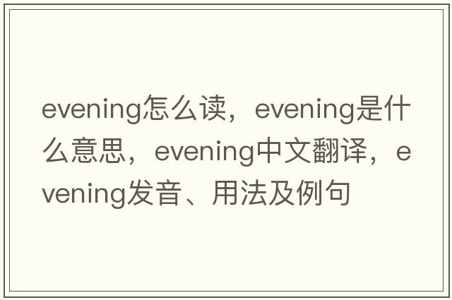 evening怎么讀，evening是什么意思，evening中文翻譯，evening發(fā)音、用法及例句