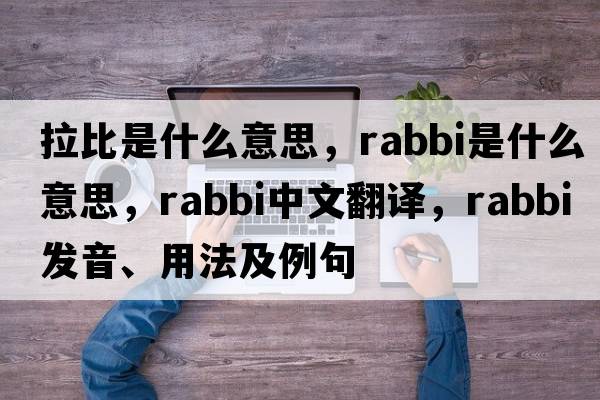 拉比是什么意思，rabbi是什么意思，rabbi中文翻譯，rabbi發(fā)音、用法及例句